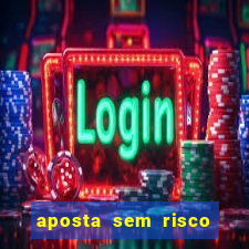 aposta sem risco bet 365